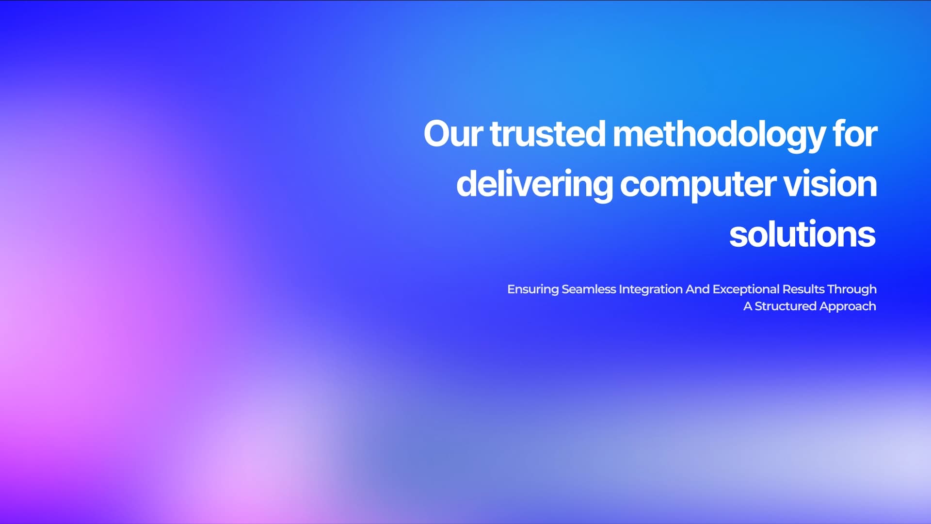 Our trusted methodology for delivering computer vision solutions